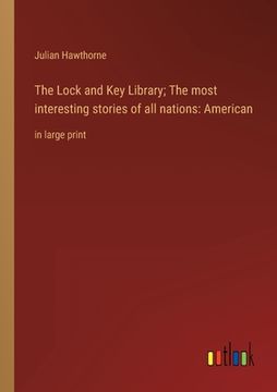 portada The Lock and Key Library; The most interesting stories of all nations: American: in large print (en Inglés)