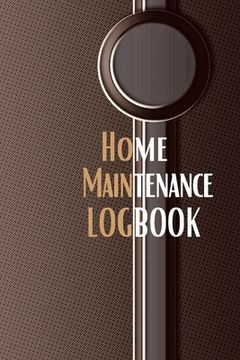 portada Home Maintenance Logbook: - Planner Handyman Notebook To Keep Record of Maintenance for Date, Phone, Sketch Detail, System Appliance, Problem, P