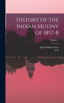 portada History of the Indian Mutiny of 1857-8; Volume 1 (en Inglés)