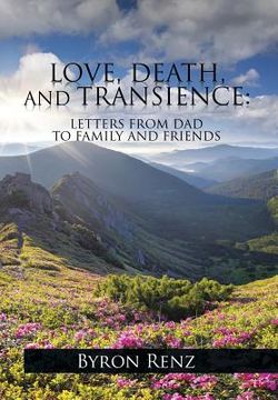 Love, Death, and Transience: Letters from Dad to Family and Friends (en Inglés)