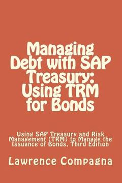 portada Managing Debt with SAP Treasury: Using TRM for Bonds: Using SAP Treasury and Risk Management (TRM) to Manage the Issuance of Bonds, Third Edition (en Inglés)