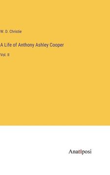 portada A Life of Anthony Ashley Cooper: Vol. II (in English)