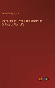 portada Easy Lessons in Vegetable Biology; or, Outlines of Plant Life (en Inglés)