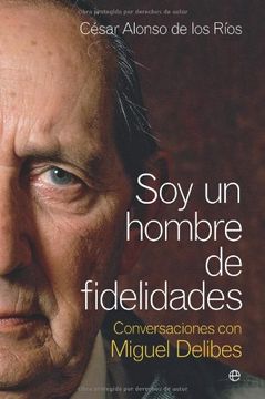 portada Soy un Hombre de Fidelidades: Conversaciones con Miguel Delibes (in Spanish)