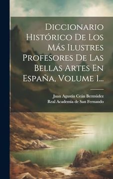 portada Diccionario Histórico de los más Ilustres Profesores de las Bellas Artes en España, Volume 1.