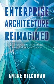 portada Enterprise Architecture Reimagined: A Concise Guide to Constructing an Artificially Intelligent Enterprise (en Inglés)