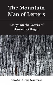 portada The Mountain Man of Letters: Essays on the Works of Howard O'Hagan (in English)