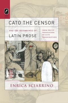 portada Cato the Censor and the Beginnings of Latin Prose: From Poetic Translation to Elite Transcription (en Inglés)