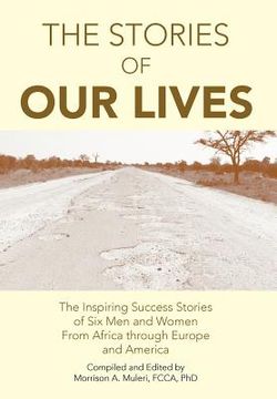 portada the stories of our lives: the inspiring success stories of six men and women from africa through europe and america (in English)