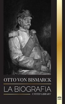 portada Otto von Bismarck: La Biografía de un Diplomático Alemán Conservador; Canciller y Política Prusiana