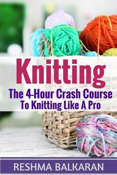 portada Knitting: The 4-Hour Crash Course To Knitting Like A Pro (en Inglés)