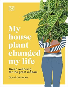 portada My House Plant Changed my Life: Green Wellbeing for the Great Indoors 