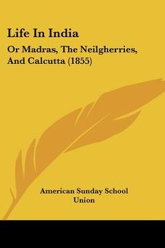 portada life in india: or madras, the neilgherries, and calcutta (1855) (en Inglés)