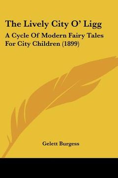 portada the lively city o' ligg: a cycle of modern fairy tales for city children (1899) (en Inglés)