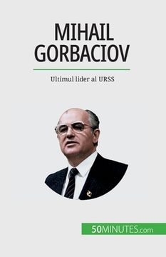 portada Mihail Gorbaciov: Ultimul lider al URSS