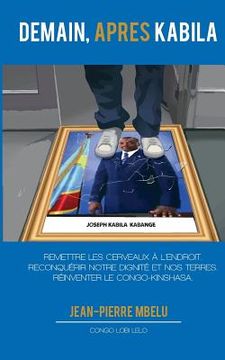 portada Demain, après Kabila: Remettre les cerveaux à l'endroit. Reconquérir notre dignité et nos terres. Réinventer le Congo-Kinshasa (en Francés)