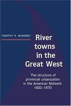 portada River Towns in the Great West: The Structure of Provincial Urbanization in the American Midwest, 1820 1870 (en Inglés)