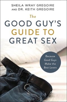 portada The Good Guy'S Guide to Great Sex: Because Good Guys Make the Best Lovers (in English)
