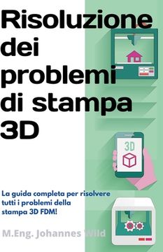 portada Risoluzione dei problemi di stampa 3D: La Guida completa per risolvere tutti i problemi della stampa 3D FDM! 