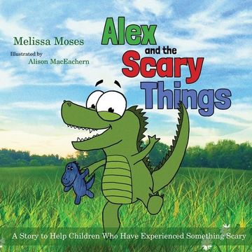 portada Alex and the Scary Things: A Story to Help Children Who Have Experienced Something Scary (en Inglés)