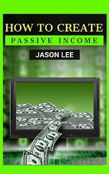 portada How to Create Passive Income: Great Ideas to Escape the 9-5 and Make Money on the Side! (en Inglés)