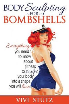 portada Bodysculpting for Bombshells: Everything you need to know about fitness to sculpt your body into a shape you will love (en Inglés)