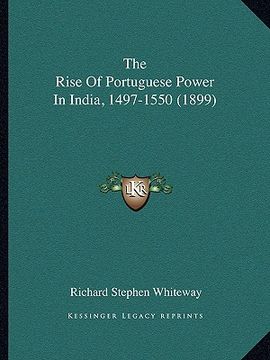 portada the rise of portuguese power in india, 1497-1550 (1899) (en Inglés)