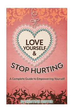 portada Love Yourself and Stop Hurting: A Complete Guide to Empowering Yourself (en Inglés)