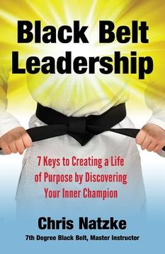 portada Black Belt Leadership: Creating a Life of Purpose by Discovering your Inner Champion (en Inglés)