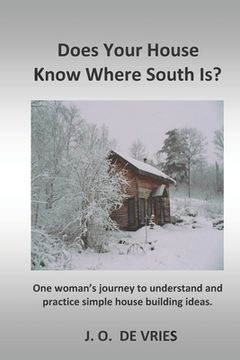 portada Does Your House Know Where South Is?: One woman's journey to understand and practice simple house building ideas.