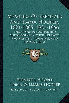 portada memoirs of ebenezer and emma hooper, 1821-1885, 1821-1866: including an unfinished autobiography, with extracts from letters, journals, and hymns (190 (en Inglés)