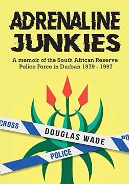 portada The Adrenalin Junkies: A Memoir of the South African Reserve Police Force in Durban 1979 to 1997 