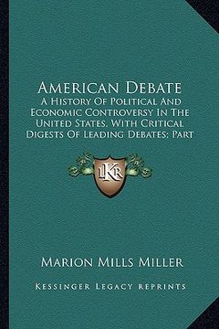 portada american debate: a history of political and economic controversy in the united states, with critical digests of leading debates; part i