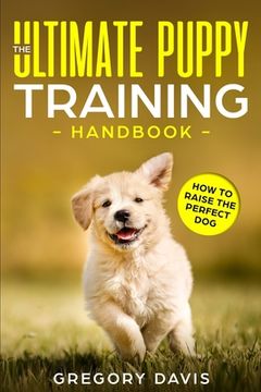 portada The Ultimate Puppy Training Handbook: How to Raise the Perfect Dog (en Inglés)