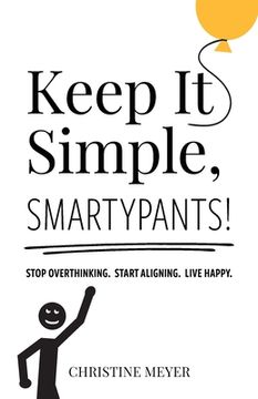 portada Keep It Simple, Smartypants!: Stop overthinking. Start aligning. Live happy. (en Inglés)
