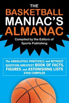 portada The Basketball Maniac'S Almanac: The Absolutely, Positively, and Without Question Greatest Book of Fact, Figures, and Astonishing Lists Ever Compiled (en Inglés)