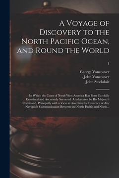 portada A Voyage of Discovery to the North Pacific Ocean, and Round the World: in Which the Coast of North-west America Has Been Carefully Examined and Accura (in English)