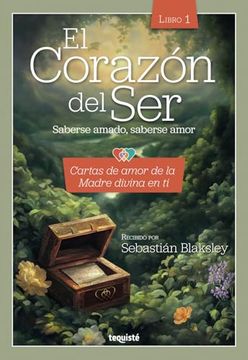 portada El Corazón del Ser. Saberse Amado, Saberse Amor: Cartas de Amor de la Madre Divina en ti