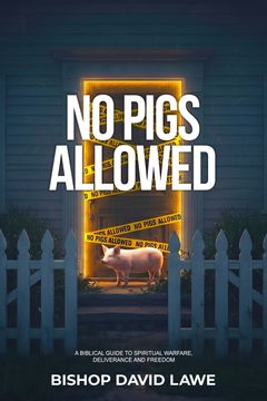 No Pigs Allowed. A Biblical Guide To Spiritual Warfare, Deliverance and Freedom (en Inglés)