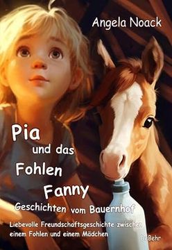 portada Pia und das Fohlen Fanny - Geschichten vom Bauernhof - Liebevolle Freundschaftsgeschichte Zwischen Einem Fohlen und Einem Mädchen (en Alemán)