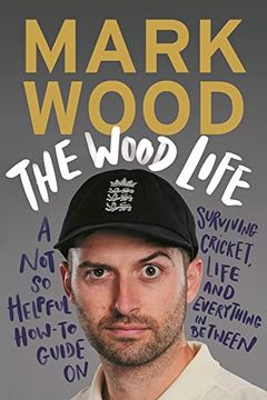 portada The Wood Life: A Not So Helpful How-To Guide on Surviving Cricket, Life and Everything in Between
