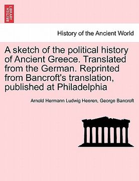 portada a sketch of the political history of ancient greece. translated from the german. reprinted from bancroft's translation, published at philadelphia (en Inglés)