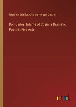 portada Don Carlos, Infante of Spain: a Dramatic Poem in Five Acts (en Inglés)