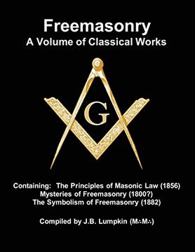 portada Freemasonry - a Volume of Classical Works: Containing the Principles of Masonic law (1856), Mysteries of Freemasonry (1800? ), the Symbolism of Freemas (in English)