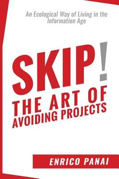 portada Skip! The Art of Avoiding Projects: An Ecological Way of Living in the Information Age (en Inglés)