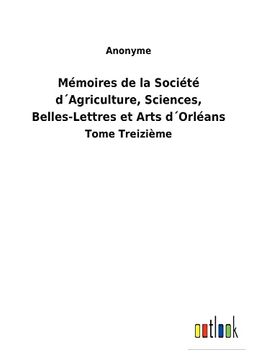 portada Mémoires de la Société D´Agriculture, Sciences, Belles-Lettres et Arts D´Orléans: Tome Treizième 