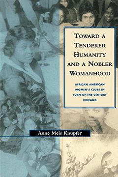 portada Toward a Tenderer Humanity and a Nobler Womanhood: African American Women's Clubs in Turn-Of-The-Century Chicago (in English)