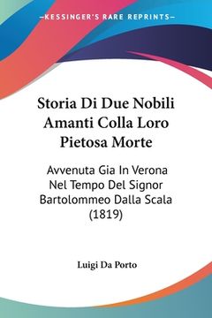 portada Storia Di Due Nobili Amanti Colla Loro Pietosa Morte: Avvenuta Gia In Verona Nel Tempo Del Signor Bartolommeo Dalla Scala (1819) (en Italiano)