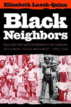 portada black neighbors: race and the limits of reform in the american settlement house movement, 1890-1945 (en Inglés)