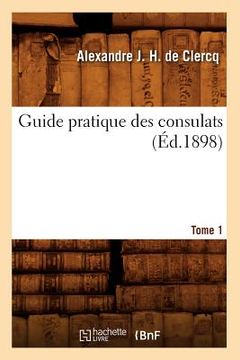 portada Guide Pratique Des Consulats. Tome 1 (Éd.1898) (in French)